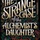 Book Cover for the Strange Case of the Alchemist's Daughter